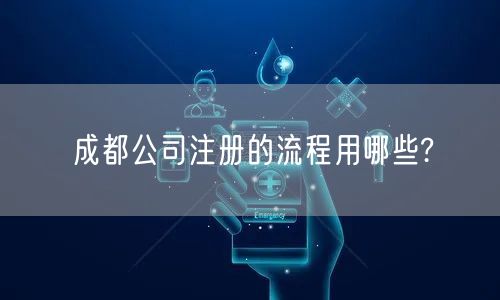 成都公司注册的流程用哪些?