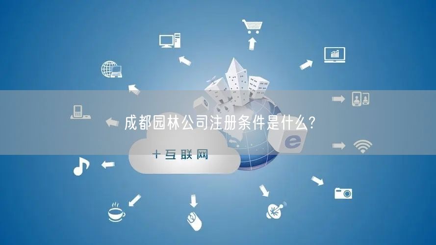 成都园林公司注册条件是什么?