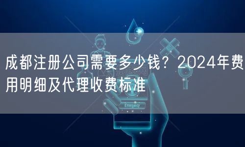 成都注册公司需要多少钱？2024年费用明细及代理收费标准