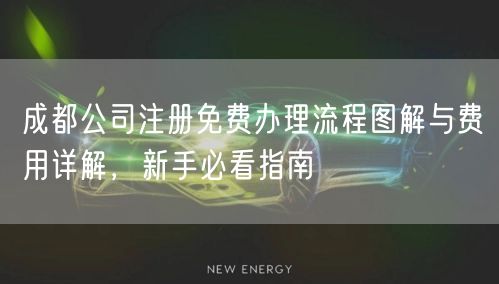 成都公司注册免费办理流程图解与费用详解，新手必看指南