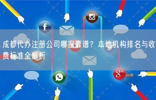 成都代办注册公司哪家靠谱？本地机构排名与收费标准全解析