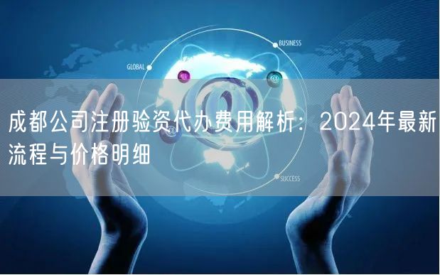 成都公司注册验资代办费用解析：2024年最新流程与价格明细