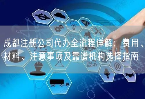 成都注册公司代办全流程详解:费用、材料、注意事项及靠谱机构选择指南 成都注册公司代办全流程详解:费用、材料、注意事项及靠谱机构选择指南