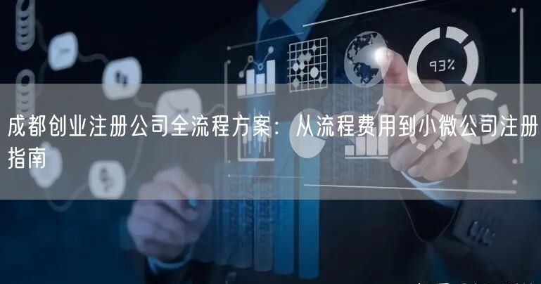 成都创业注册公司全流程方案：从流程费用到小微公司注册指南
