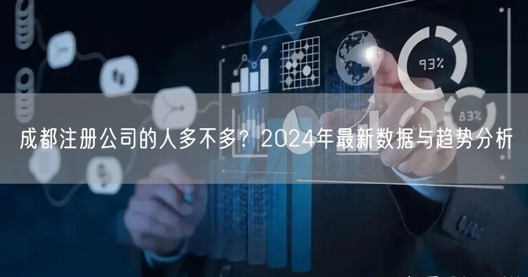 成都注册公司的人多不多？2024年最新数据与趋势分析