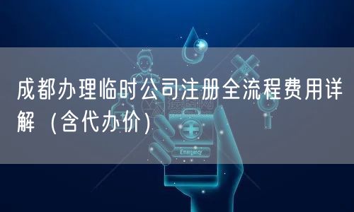 成都办理临时公司注册全流程费用详解（含代办价）