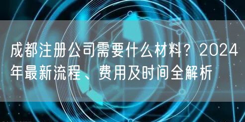 成都注册公司需要什么材料？2024年最新流程、费用及时间全解析
