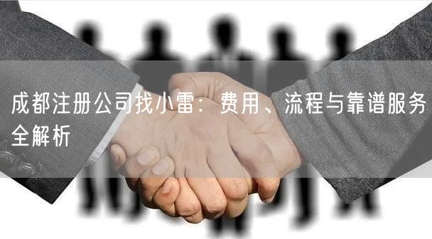 成都注册公司找小雷：费用、流程与靠谱服务全解析
