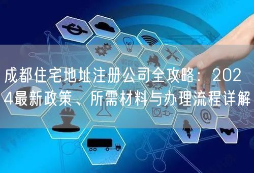 成都住宅地址注册公司全攻略：2024最新政策、所需材料与办理流程详解