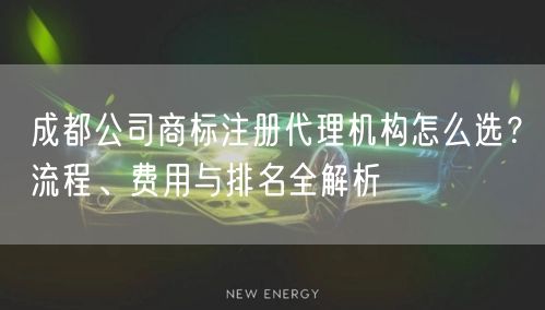 成都公司商标注册代理机构怎么选？流程、费用与排名全解析