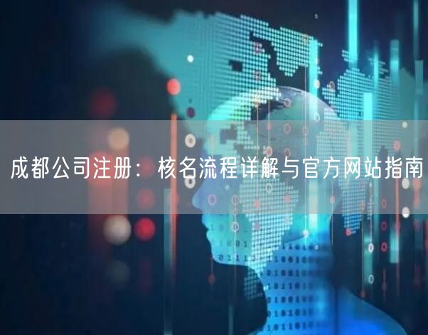 成都公司注册：核名流程详解与官方网站指南