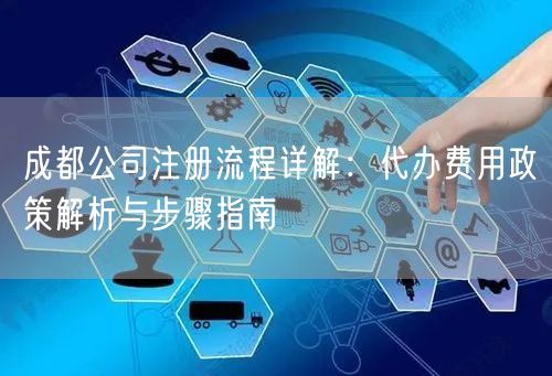 成都公司注册流程详解:代办费用政策解析与步骤指南 成都公司注册流程详解:代办费用政策解析与步骤指南