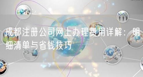 成都注册公司网上办理费用详解：明细清单与省钱技巧