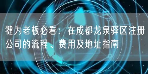 犍为老板必看：在成都龙泉驿区注册公司的流程、费用及地址指南