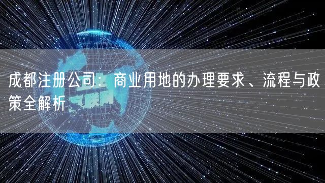 成都注册公司：商业用地的办理要求、流程与政策全解析