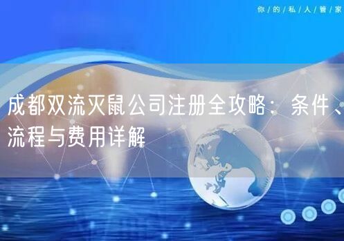 成都双流灭鼠公司注册全攻略：条件、流程与费用详解