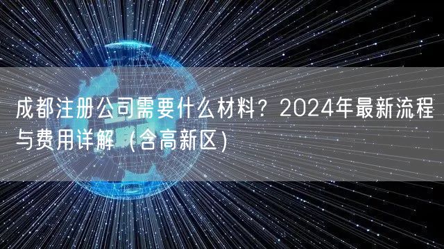 成都注册公司需要什么材料？2024年最新流程与费用详解（含高新区）
