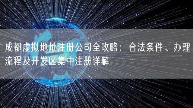成都虚拟地址注册公司全攻略：合法条件、办理流程及开发区集中注册详解