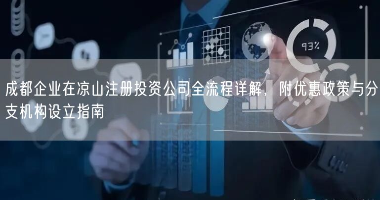 成都企业在凉山注册投资公司全流程详解，附优惠政策与分支机构设立指南