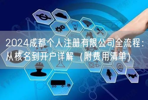 2024成都个人注册有限公司全流程:从核名到开户详解(附费用清单) 2024成都个人注册有限公司全流程:从核名到开户详解(附费用清单)