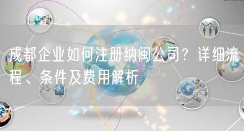 成都企业如何注册纳闽公司？详细流程、条件及费用解析