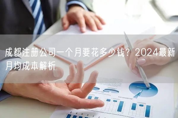 成都注册公司一个月要花多少钱？2024最新月均成本解析