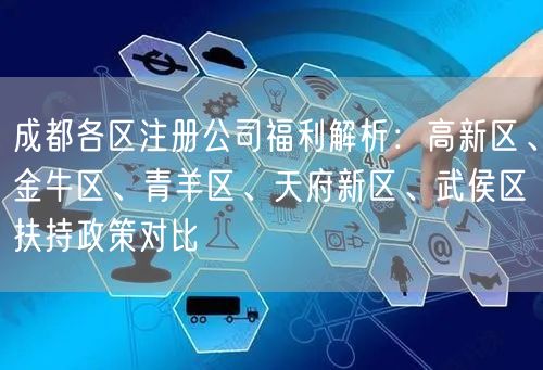 成都各区注册公司福利解析：高新区、金牛区、青羊区、天府新区、武侯区扶持政策对比