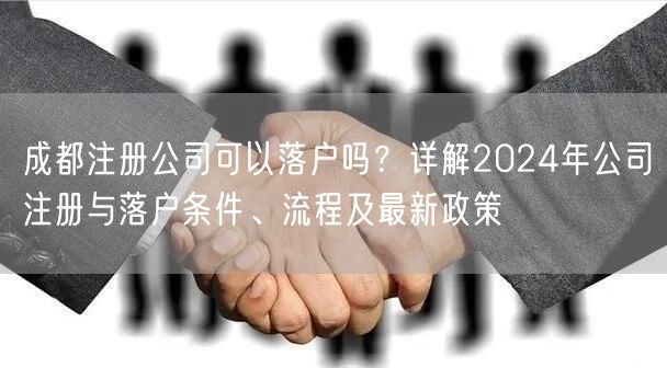 成都注册公司可以落户吗?详解2024年公司注册与落户条件、流程及最新政策 成都注册公司可以落户吗?详解2024年公司注册与落户条件、流程及最新政策