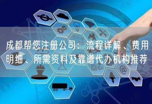 成都帮您注册公司：流程详解、费用明细、所需资料及靠谱代办机构推荐