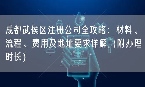 成都武侯区注册公司全攻略:材料、流程、费用及地址要求详解(附办理时长) 成都武侯区注册公司全攻略:材料、流程、费用及地址要求详解(附办理时长)