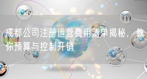 成都公司注册运营费用清单揭秘，教你预算与控制开销