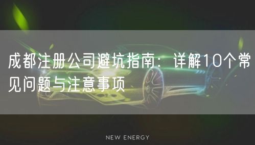 成都注册公司避坑指南：详解10个常见问题与注意事项