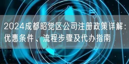 2024成都昭觉区公司注册政策详解：优惠条件、流程步骤及代办指南