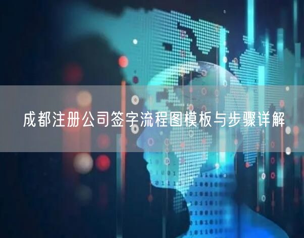 成都注册公司签字流程图模板与步骤详解 成都注册公司签字流程图模板与步骤详解