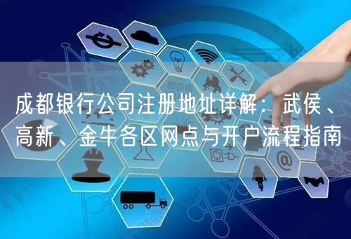 成都银行公司注册地址详解:武侯、高新、金牛各区网点与开户流程指南 成都银行公司注册地址详解:武侯、高新、金牛各区网点与开户流程指南
