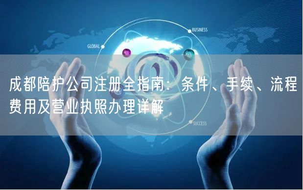 成都陪护公司注册全指南：条件、手续、流程费用及营业执照办理详解