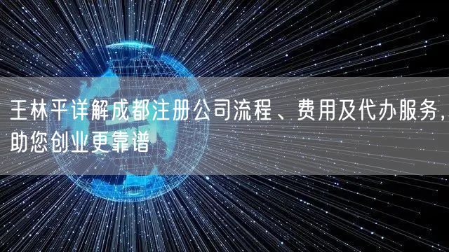 王林平详解成都注册公司流程、费用及代办服务,助您创业更靠谱 王林平详解成都注册公司流程、费用及代办服务,助您创业更靠谱