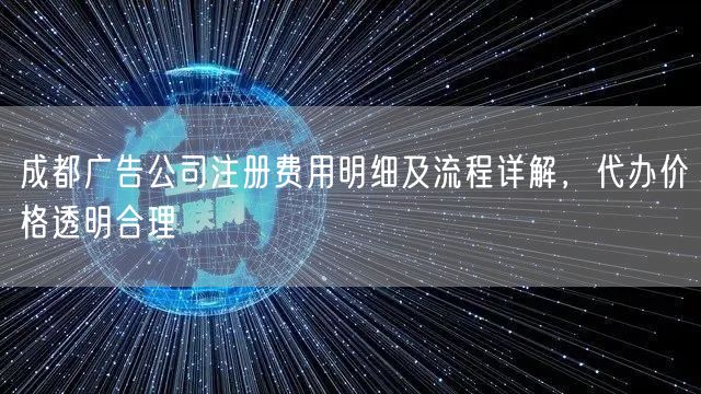 成都广告公司注册费用明细及流程详解,代办价格透明合理 成都广告公司注册费用明细及流程详解,代办价格透明合理