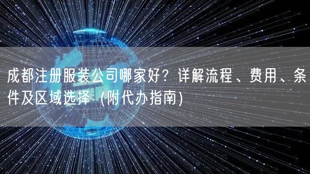 成都注册服装公司哪家好？详解流程、费用、条件及区域选择（附代办指南）