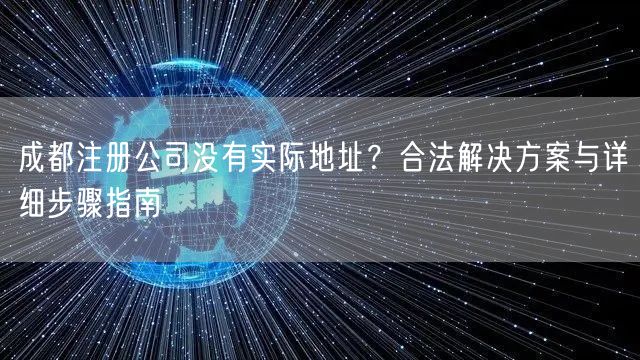 成都注册公司没有实际地址？合法解决方案与详细步骤指南