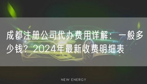 成都注册公司代办费用详解：一般多少钱？2024年最新收费明细表