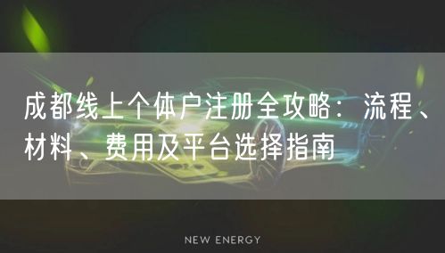 成都线上个体户注册全攻略:流程、材料、费用及平台选择指南 成都线上个体户注册全攻略:流程、材料、费用及平台选择指南