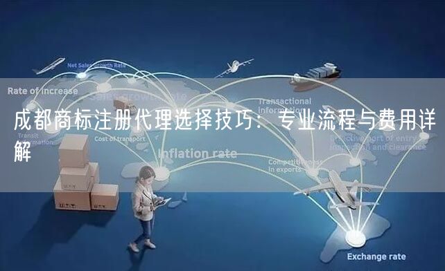 成都商标注册代理选择技巧：专业流程与费用详解