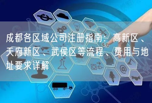 成都各区域公司注册指南：高新区、天府新区、武侯区等流程、费用与地址要求详解