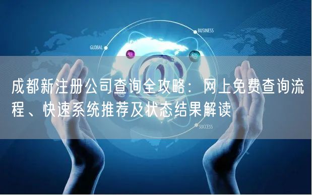 成都新注册公司查询全攻略：网上免费查询流程、快速系统推荐及状态结果解读