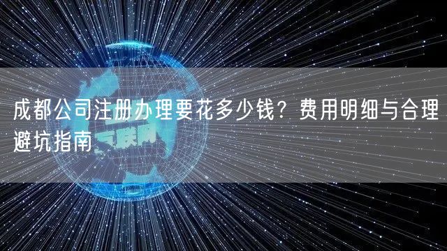 成都公司注册办理要花多少钱？费用明细与合理避坑指南