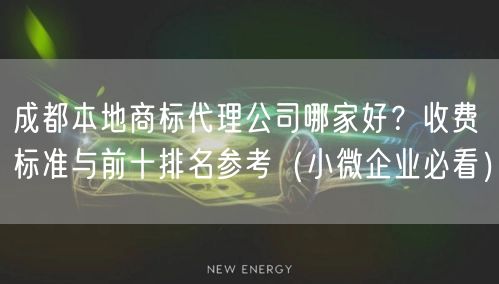 成都本地商标代理公司哪家好?收费标准与前十排名参考(小微企业必看) 成都本地商标代理公司哪家好?收费标准与前十排名参考(小微企业必看)