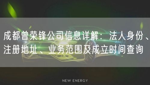 成都曾荣锋公司信息详解:法人身份、注册地址、业务范围及成立时间查询 成都曾荣锋公司信息详解:法人身份、注册地址、业务范围及成立时间查询