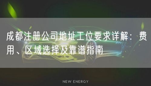 成都注册公司地址工位要求详解:费用、区域选择及靠谱指南 成都注册公司地址工位要求详解:费用、区域选择及靠谱指南