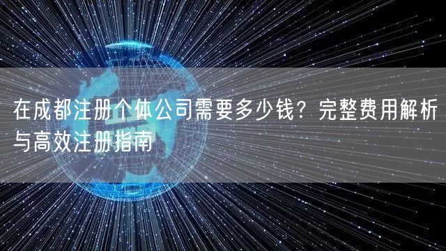 在成都注册个体公司需要多少钱？完整费用解析与高效注册指南